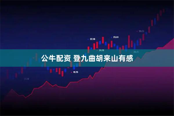 公牛配资 登九曲胡来山有感